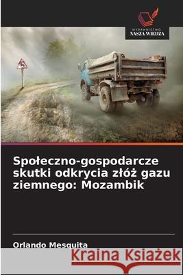 Spoleczno-gospodarcze skutki odkrycia zlóz gazu ziemnego: Mozambik Mesquita, Orlando 9786200706461 Wydawnictwo Nasza Wiedza - książka