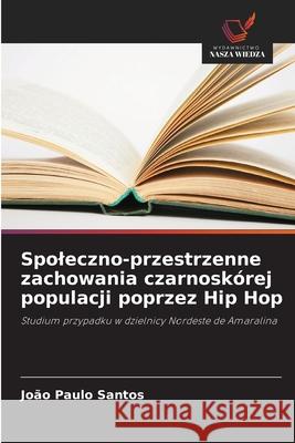 Spoleczno-przestrzenne zachowania czarnoskórej populacji poprzez Hip Hop Santos, João Paulo 9786206832577 Wydawnictwo Nasza Wiedza - książka
