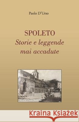 Spoleto: Storie e leggende mai accadute Paolo D'Urso   9798815978805 Independently Published - książka