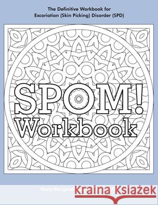 SPOM Workbook: Step-By-Step Action Plans based on the Revolutionary Stop Picking On Me Recovery System for Excoriation (Skin Picking) Stratton, Mary-Margaret (Anand Sahaja) 9781979643283 Createspace Independent Publishing Platform - książka