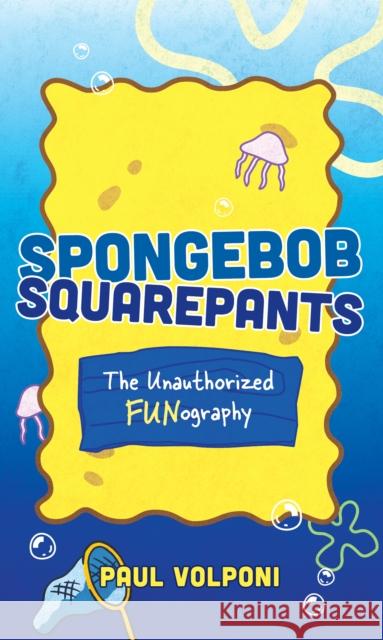 SpongeBob SquarePants: The Unauthorized Fun-ography Paul Volponi 9781538180297 Rowman & Littlefield - książka