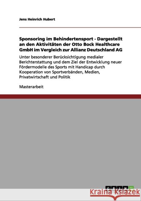 Sponsoring im Behindertensport - Dargestellt an den Aktivitäten der Otto Bock Healthcare GmbH im Vergleich zur Allianz Deutschland AG: Unter besondere Hubert, Jens Heinrich 9783656042273 Grin Verlag - książka