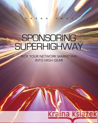 Sponsoring Superhighway: Kick Your Network Marketing in High Gear Sarah Smus 9781453738313 Createspace - książka