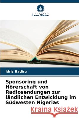 Sponsoring und Hörerschaft von Radiosendungen zur ländlichen Entwicklung im Südwesten Nigerias Badiru, Idris 9786208875954 Verlag Unser Wissen - książka
