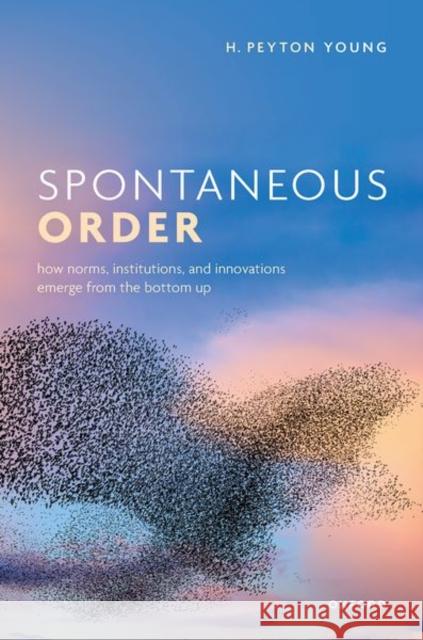 Spontaneous Order: How Norms, Institutions, and Innovations Emerge from the Bottom Up H. Peyton Young 9780198892908 Oxford University Press - książka