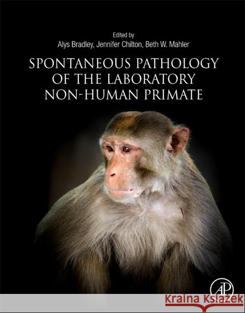 Spontaneous Pathology of the Laboratory Non-Human Primate Alys E. Bradley Jennifer Chilton 9780128130889 Academic Press - książka