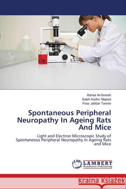 Spontaneous Peripheral Neuropathy In Ageing Rats And Mice : Light and Electron Microscopic Study of Spontaneous Peripheral Neuropathy In Ageing Rats and Mice Al-Sereah, Bahaa; Kadim Majeed, Saleh; Jabbar Taresh, Firas 9786139881284 LAP Lambert Academic Publishing - książka