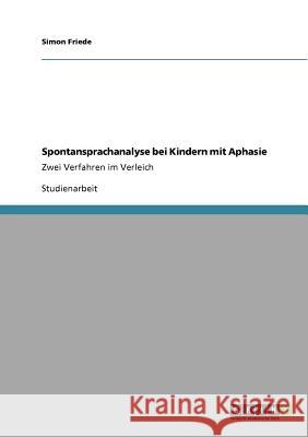 Spontansprachanalyse bei Kindern mit Aphasie: Zwei Verfahren im Verleich Friede, Simon 9783640726417 Grin Verlag - książka