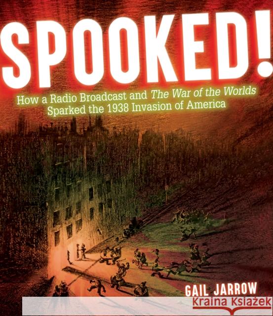 Spooked!: How a Radio Broadcast and the War of the Worlds Sparked the 1938 Invasion of America Gail Jarrow 9781629797762 Calkins Creek Books - książka