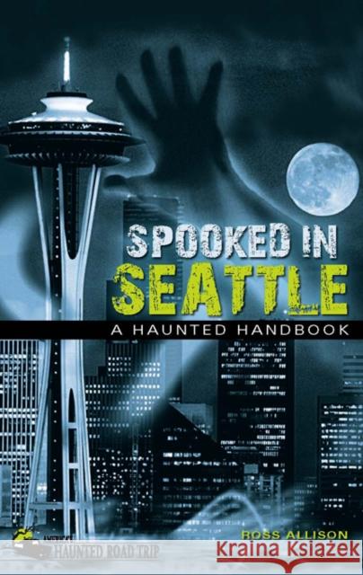 Spooked in Seattle: A Haunted Handbook Ross Allison   9781578606245 Clerisy Press - książka