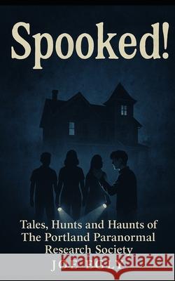 Spooked!: Tales, Hunts and Haunts of the Portland Paranormal Research Society. Joe Egly 9781460932919 Createspace - książka