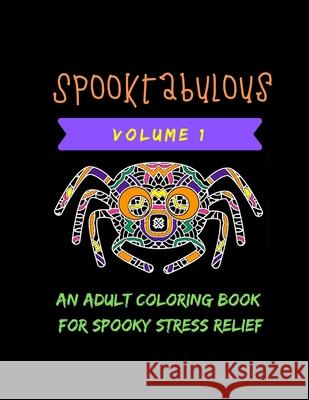 Spooktabulous: An Adult Coloring Book for Spooky Stress Relief Volume 1 Spooktabulous Journals 9781688636750 Independently Published - książka