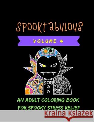 Spooktabulous: An Adult Coloring Book for Spooky Stress Relief: Volume 4 Spooktabulous Journals 9781690628620 Independently Published - książka