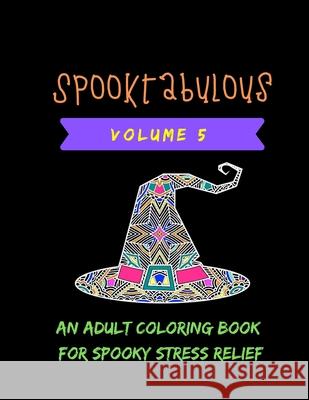 Spooktabulous: An Adult Coloring Book for Spooky Stress Relief: Volume 5 Spooktabulous Journals 9781690634201 Independently Published - książka