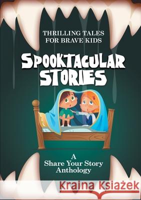 Spooktacular Stories: Thrilling Tales for Brave Kids Michelle Worthington   9780648227069 Share Your Story - książka