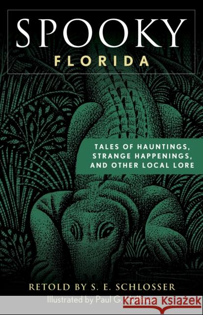 Spooky Florida: Tales of Hauntings, Strange Happenings, and Other Local Lore S. E. Schlosser Paul Hoffman 9781493044856 Globe Pequot Press - książka