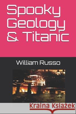 Spooky Geology & Titanic William Russo Willliam Russo 9781657610934 Independently Published - książka