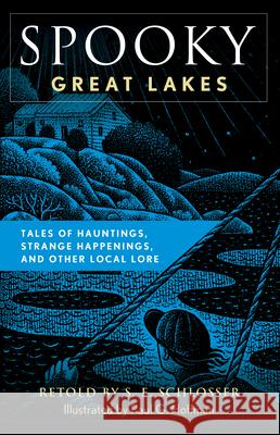 Spooky Great Lakes: Tales of Hauntings, Strange Happenings, and Other Local Lore S. E. Schlosser 9781493085699 Rowman & Littlefield - książka