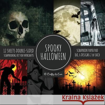 Spooky Halloween Scrapbook Paper Pad 8x8 Scrapbooking Kit for Papercrafts, Cardmaking, Printmaking, DIY Crafts, Holiday Themed, Designs, Borders, Backgrounds, Patterns Crafty as Ever 9781951373504 Crafty as Ever - książka