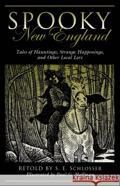 Spooky New England: Tales of Hauntings, Strange Happenings, and Other Local Lore S. E. Schlosser Paul Hoffman 9781493027125 Globe Pequot Press - książka