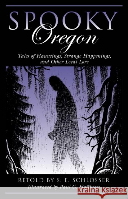 Spooky Oregon: Tales of Hauntings, Strange Happenings, and Other Local Lore S. E. Schlosser Paul Hoffman 9781493034659 Falcon Press Publishing - książka