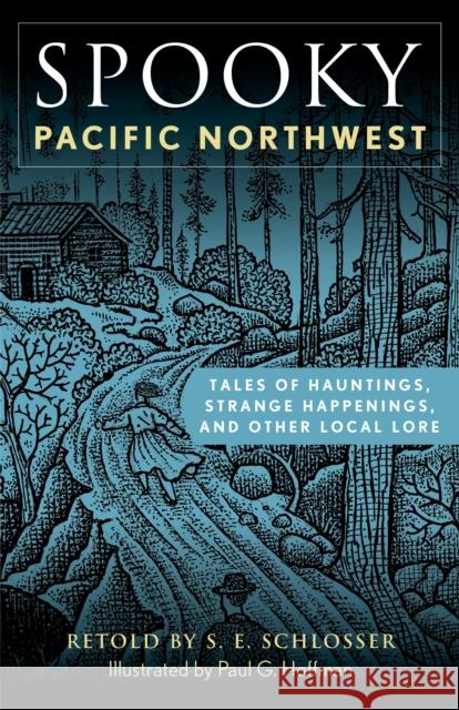 Spooky Pacific Northwest: Tales of Hauntings, Strange Happenings, and Other Local Lore S. E. Schlosser 9781493089895 Globe Pequot Press - książka