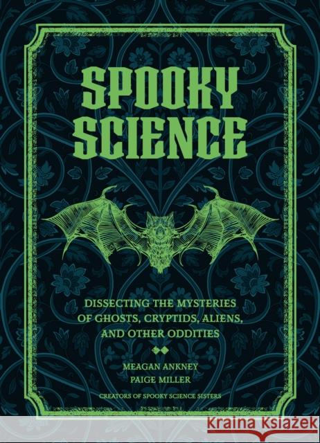 Spooky Science: Dissecting the Mysteries of Ghosts, Cryptids, Aliens, and Other Oddities Paige Miller 9781577154792 Wellfleet Press - książka