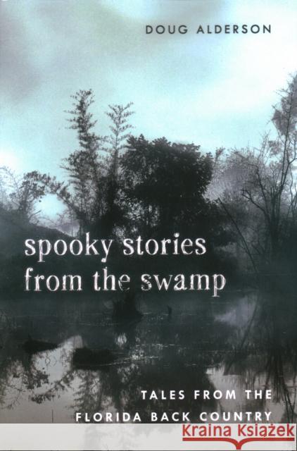 Spooky Stories from the Swamp: Tales from the Florida Back Country Doug Alderson 9781683340843 Pineapple Press - książka