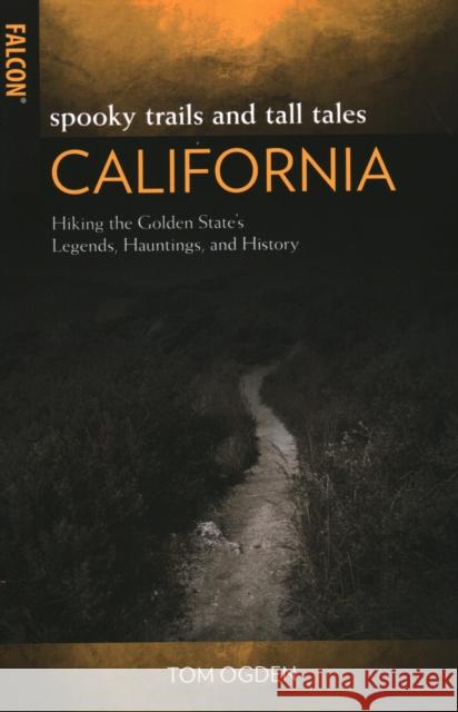 Spooky Trails and Tall Tales California: Hiking the Golden State's Legends, Hauntings, and History Ogden, Tom 9781493042456 Falcon Press Publishing - książka