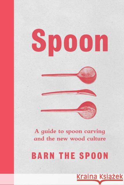 Spoon: A Guide to Spoon Carving and the New Wood Culture Barn Th 9781501182761 Scribner Book Company - książka