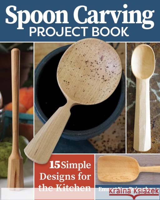 Spoon Carving Project Book: 15 Simple Designs for the Kitchen Emmet Van Driesche 9781497102972 Fox Chapel Publishing - książka