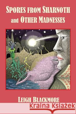 Spores from Sharnoth and Other Madnesses Leigh Blackmore S. T. Joshi Charles Alveric Lovecraft 9780980462524 P'Rea Press - książka