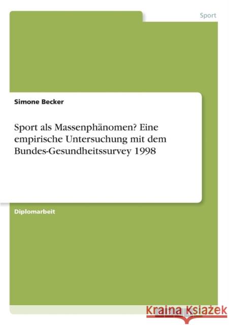 Sport als Massenphänomen? Eine empirische Untersuchung mit dem Bundes-Gesundheitssurvey 1998 Becker, Simone 9783638687966 Grin Verlag - książka