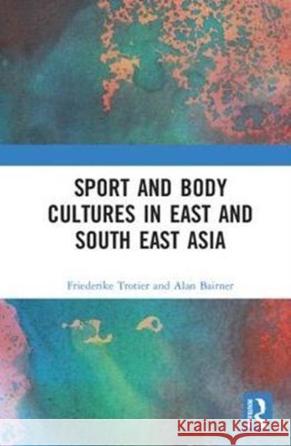 Sport and Body Cultures in East and Southeast Asia Friederike Trotier Alan Bairner 9780815365235 Routledge - książka