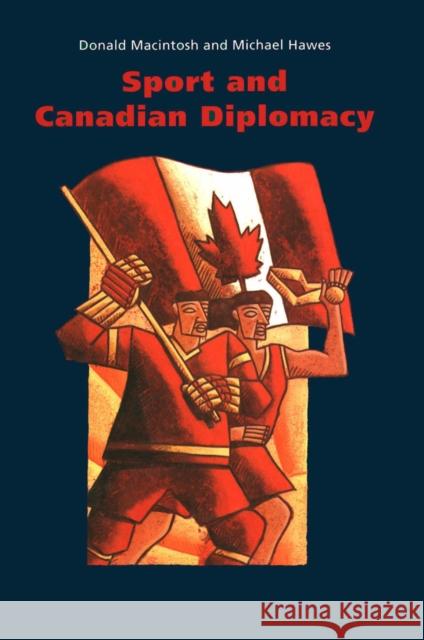 Sport and Canadian Diplomacy Donald Macintosh, Michael Hawes 9780773511613 McGill-Queen's University Press - książka