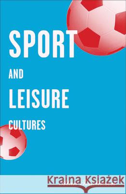 Sport and Leisure Cultures: Volume 6 Tomlinson, Alan 9780816633838 University of Minnesota Press - książka