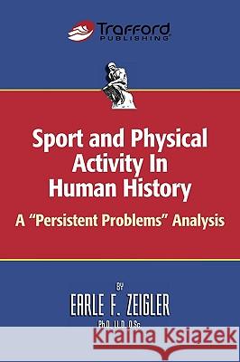 Sport and Physical Activity in Human History: A Persistent Problems Analysis Zeigler, Earle F. 9781426904714 Trafford Publishing - książka