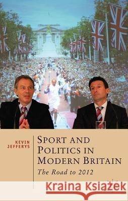 Sport and Politics in Modern Britain: The Road to 2012 Kevin Jefferys (University of Plymouth, Plymouth) 9780230291867 Bloomsbury Publishing PLC - książka