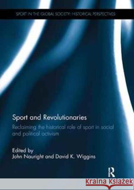 Sport and Revolutionaries: Reclaiming the Historical Role of Sport in Social and Political Activism John Nauright David K. Wiggins  9781138058101 Routledge - książka