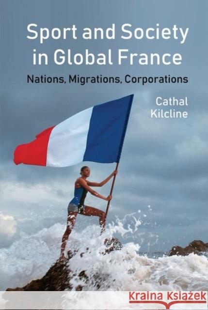 Sport and Society in Global France: Nations, Migrations, Corporations Cathal Kilcline 9781800855915 Liverpool University Press - książka