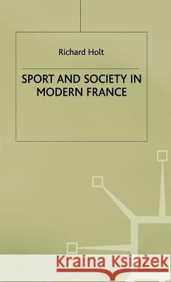 Sport and Society in Modern France Richard Holt 9780333259511 PALGRAVE MACMILLAN - książka