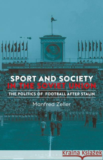 Sport and Society in the Soviet Union: The Politics of Football After Stalin Zeller, Manfred 9781472979346 Bloomsbury Academic - książka