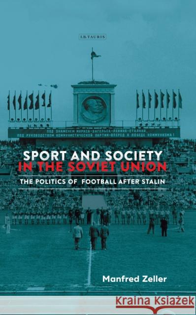 Sport and Society in the Soviet Union: The Politics of Football After Stalin Manfred Zeller 9781788310154 I. B. Tauris & Company - książka