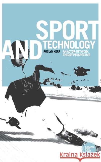 Sport and Technology: An Actor-Network Theory Perspective Roslyn Kerr John Horne  9781784995157 Manchester University Press - książka