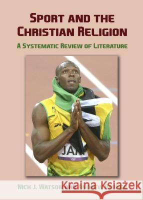 Sport and the Christian Religion : A Systematic Review of Literature Nick J. Watson Andrew Parker 9781443855037 Cambridge Scholars Publishing - książka