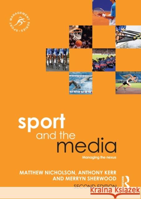 Sport and the Media: Managing the Nexus Nicholson, Matthew 9780415839815 Routledge - książka