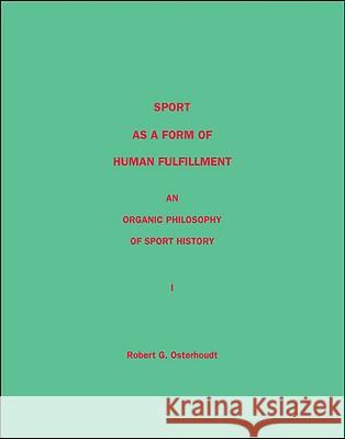 Sport as a Form of Human Fulfillment: An Organic Philosophy of Sport History Robert G. Osterhoudt 9781412046596 Trafford Publishing - książka