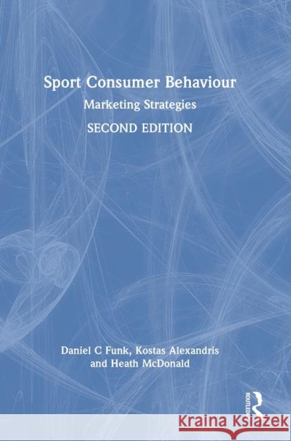 Sport Consumer Behaviour: Marketing Strategies Daniel C. Funk Kostas Alexandris Heath McDonald 9780367552411 Routledge - książka