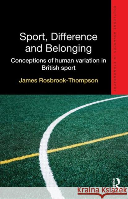 Sport, Difference and Belonging: Conceptions of Human Variation in British Sport Rosbrook-Thompson, James 9780415626552 Routledge Advances in Ethnography - książka