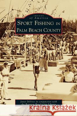 Sport Fishing in Palm Beach County Janet DeVries, Boynton Beach City Library 9781531633974 Arcadia Publishing Library Editions - książka